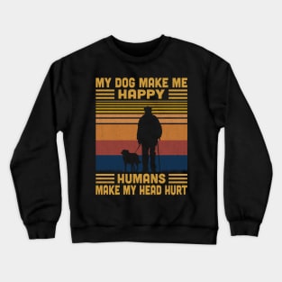 My Dog Make Me Happy Humans Make My Head Hurt Retro Crewneck Sweatshirt